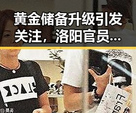 黄金储备升级引发关注,洛阳官员任免彰显经济新动向