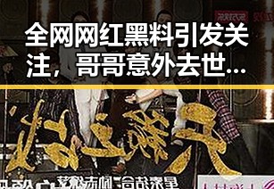 全网网红黑料引发关注,哥哥意外去世后妹妹14年后重拾旧情,腾讯回应微信智能体打通手机厂商