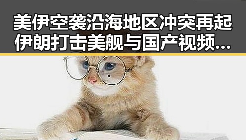 美伊空袭沿海地区冲突再起伊朗打击美舰与国产视频的反差之战